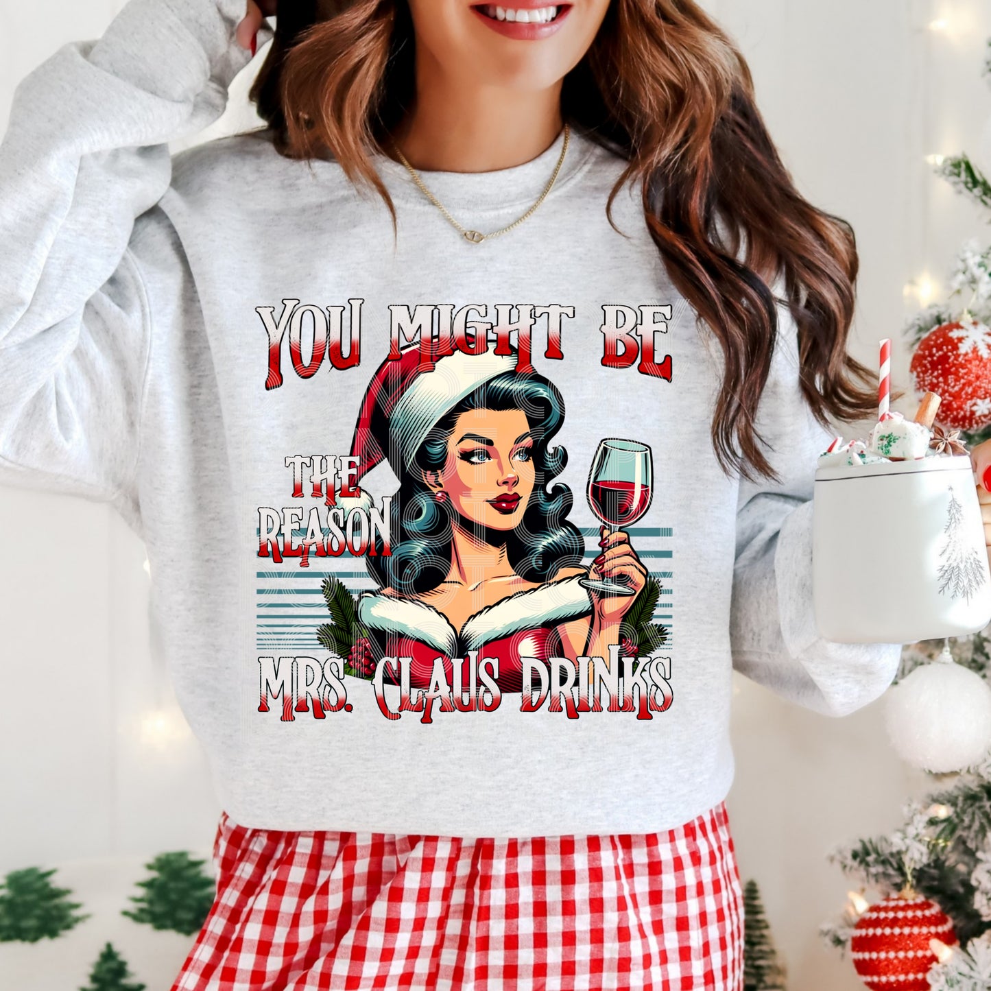 YOU MIGHT BE THE REASON MRS CLAUS DRINKS PNG DESIGN