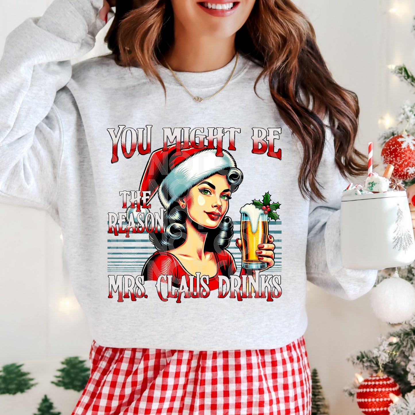 YOU MIGHT BE THE REASON MRS CLAUS DRINKS PNG DESIGN